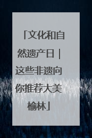 文化和自然遗产日｜这些非遗向你推荐大美榆林