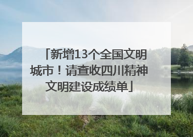 新增13个全国文明城市！请查收四川精神文明建设成绩单
