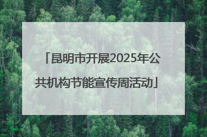 昆明市开展2025年公共机构节能宣传周活动