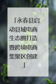 永春县启动县域电商生态圈打造暨跨境电商集聚区创建