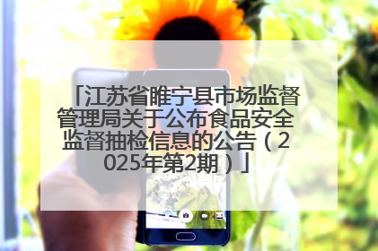 江苏省睢宁县市场监督管理局关于公布食品安全监督抽检信息的公告（2025年第2期）