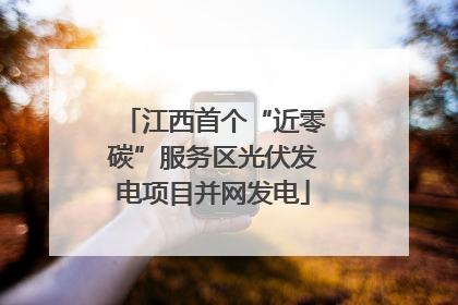 江西首个“近零碳”服务区光伏发电项目并网发电