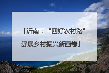 沂南：“四好农村路”舒展乡村振兴新画卷