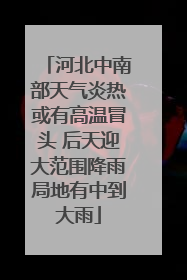 河北中南部天气炎热或有高温冒头 后天迎大范围降雨局地有中到大雨