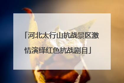 河北太行山抗战景区激情演绎红色抗战剧目