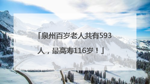 泉州百岁老人共有593人，最高寿116岁！
