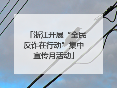 浙江开展“全民反诈在行动”集中宣传月活动