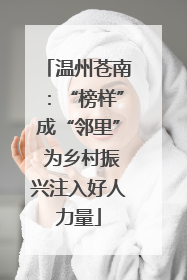 温州苍南：“榜样”成“邻里” 为乡村振兴注入好人力量