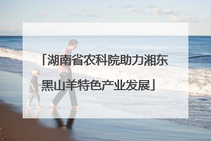湖南省农科院助力湘东黑山羊特色产业发展