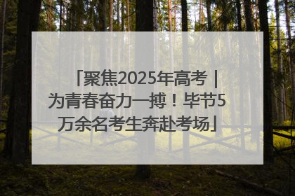聚焦2025年高考｜为青春奋力一搏！毕节5万余名考生奔赴考场
