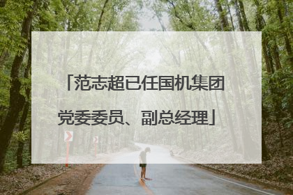 范志超已任国机集团党委委员、副总经理