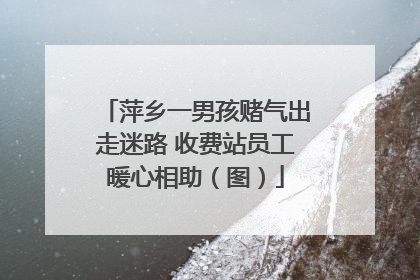 萍乡一男孩赌气出走迷路 收费站员工暖心相助（图）
