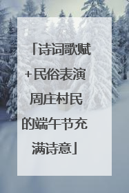诗词歌赋+民俗表演 周庄村民的端午节充满诗意