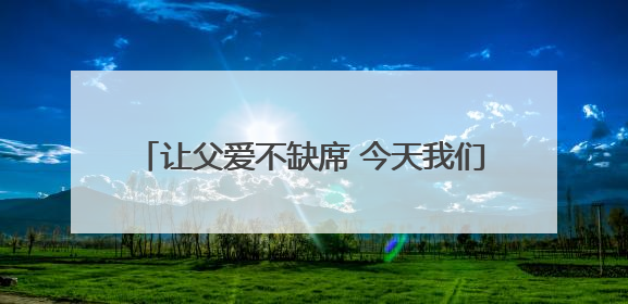 让父爱不缺席 今天我们需要怎样的父职观念？