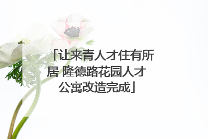 让来青人才住有所居 隆德路花园人才公寓改造完成