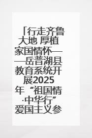 行走齐鲁大地 厚植家国情怀——岳普湖县教育系统开展2025年“祖国情·中华行”爱国主义参观研学活动