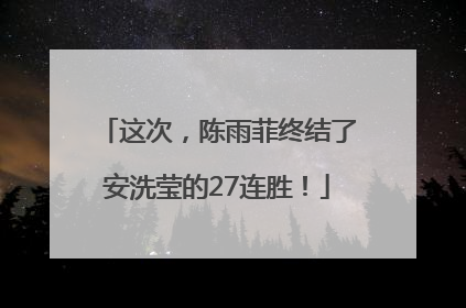 这次，陈雨菲终结了安洗莹的27连胜！