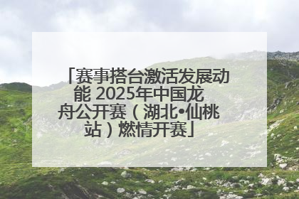 赛事搭台激活发展动能 2025年中国龙舟公开赛（湖北•仙桃站）燃情开赛