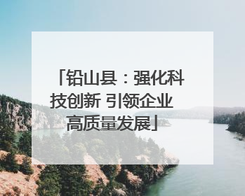 铅山县：强化科技创新 引领企业高质量发展