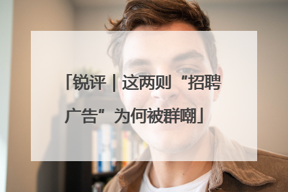 锐评｜这两则“招聘广告”为何被群嘲