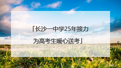 长沙一中学25年接力 为高考生暖心送考