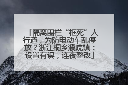 隔离围栏“框死”人行道，为防电动车乱停放？浙江桐乡濮院镇：设置有误，连夜整改