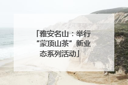 雅安名山：举行“蒙顶山茶”新业态系列活动