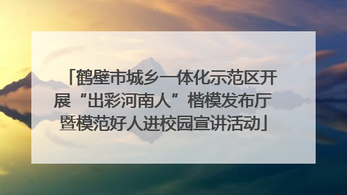 鹤壁市城乡一体化示范区开展“出彩河南人”楷模发布厅暨模范好人进校园宣讲活动
