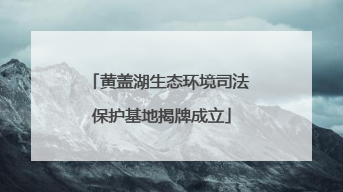 黄盖湖生态环境司法保护基地揭牌成立