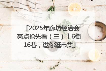 2025年廊坊经洽会亮点抢先看（三）丨6街16巷，邀你逛市集