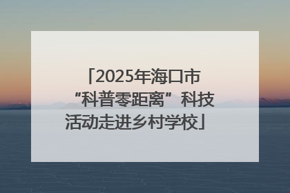 2025年海口市“科普零距离”科技活动走进乡村学校