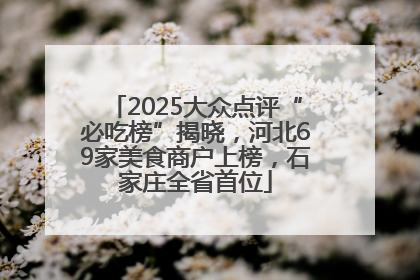 2025大众点评“必吃榜”揭晓，河北69家美食商户上榜，石家庄全省首位