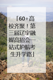 60+高校齐聚！第三届辽宁融媒高招会一站式护航考生升学路