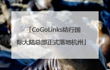 CoGoLinks结行国际大陆总部正式落地杭州