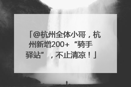 @杭州全体小哥，杭州新增200+“骑手驿站”，不止清凉！