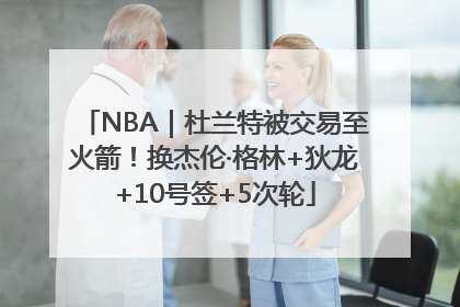 NBA｜杜兰特被交易至火箭！换杰伦·格林+狄龙+10号签+5次轮